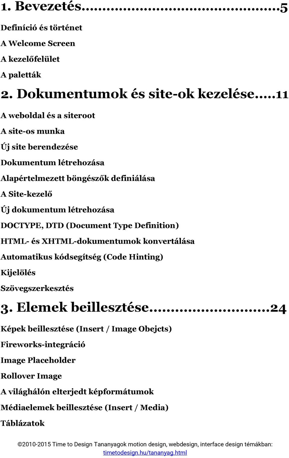 létrehozása DOCTYPE, DTD (Document Type Definition) HTML- és XHTML-dokumentumok konvertálása Automatikus kódsegítség (Code Hinting) Kijelölés Szövegszerkesztés 3.