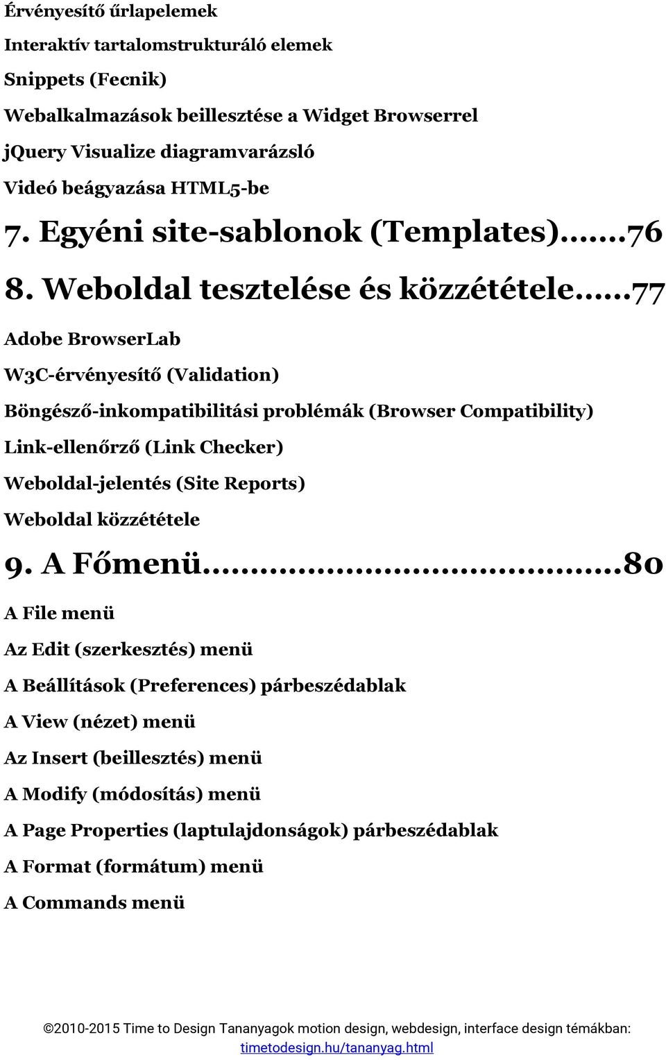 Weboldal tesztelése és közzététele 77 Adobe BrowserLab W3C-érvényesítő (Validation) Böngésző-inkompatibilitási problémák (Browser Compatibility) Link-ellenőrző (Link Checker)