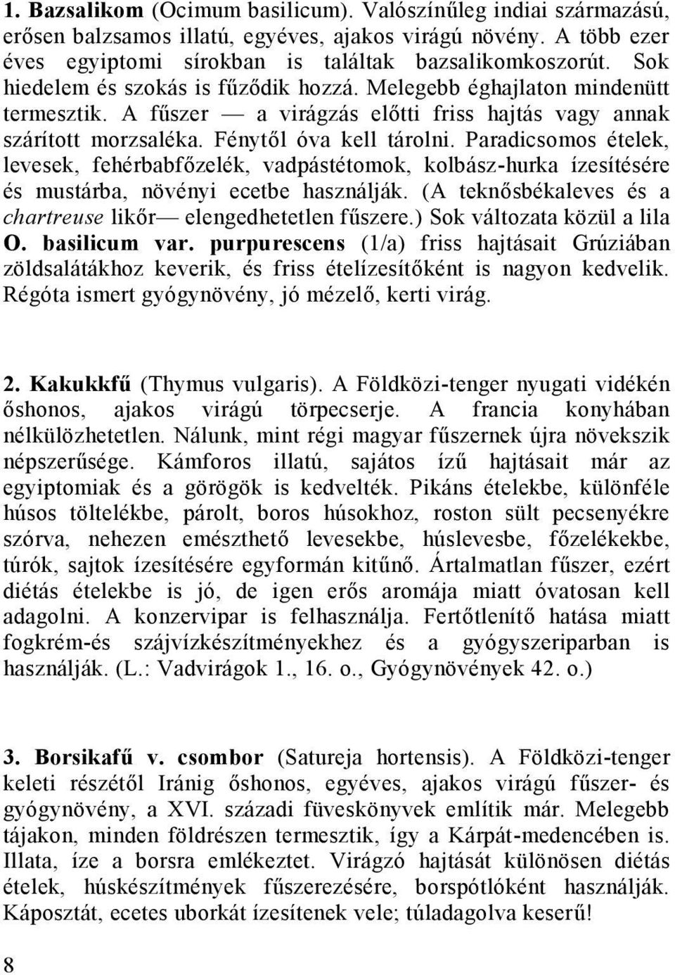 Paradicsomos ételek, levesek, fehérbabfőzelék, vadpástétomok, kolbász-hurka ízesítésére és mustárba, növényi ecetbe használják. (A teknősbékaleves és a chartreuse likőr elengedhetetlen fűszere.