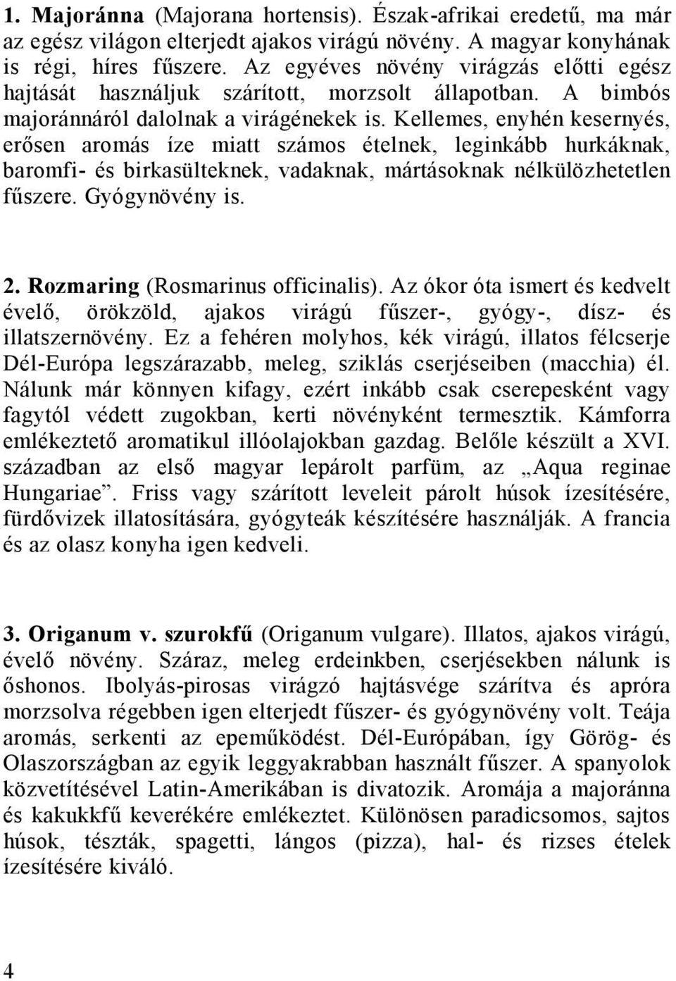 Kellemes, enyhén kesernyés, erősen aromás íze miatt számos ételnek, leginkább hurkáknak, baromfi- és birkasülteknek, vadaknak, mártásoknak nélkülözhetetlen fűszere. Gyógynövény is. 2.