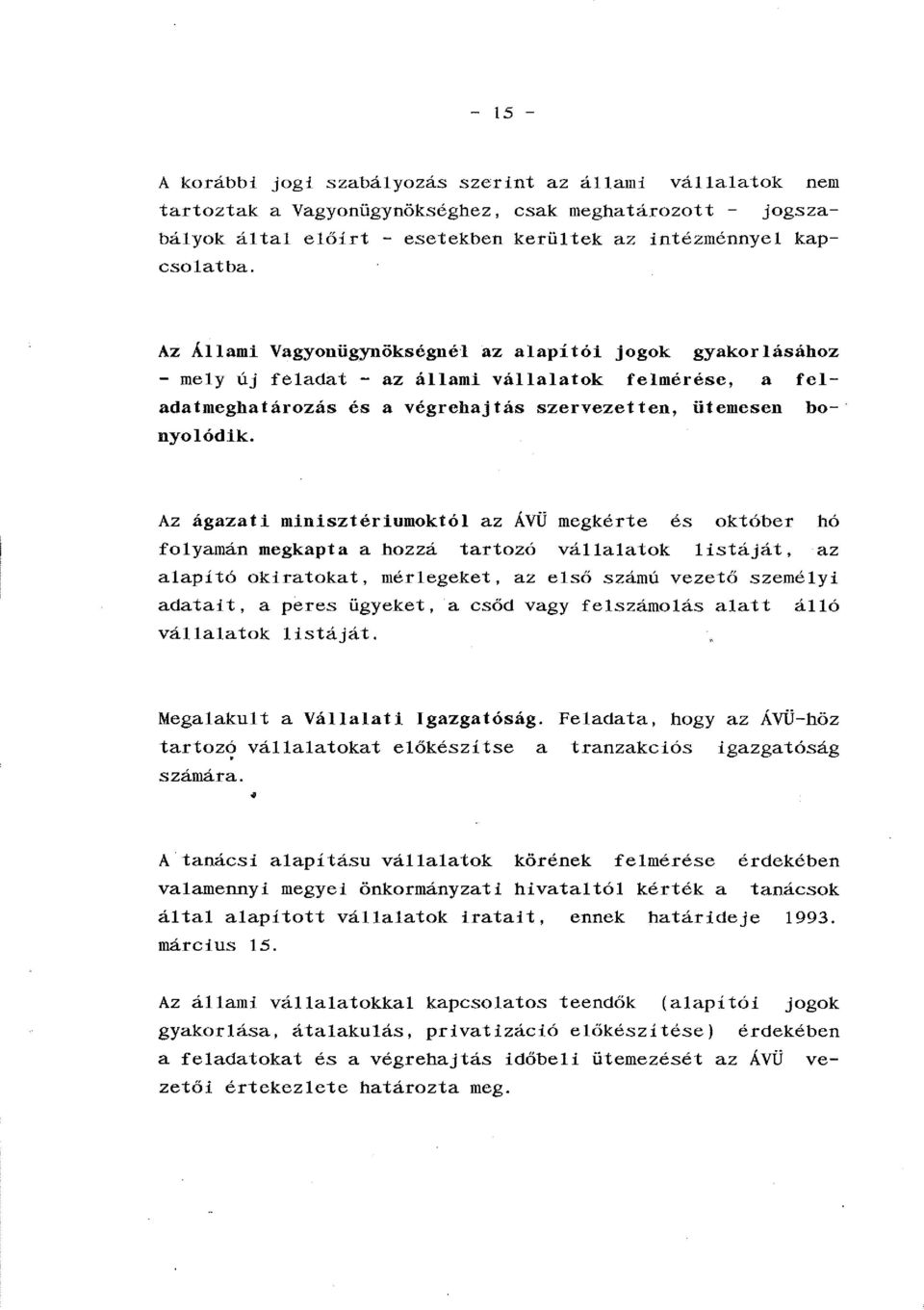 Az ágazati minisztériumoktól az ÁVÜ megkérte és október hó folyamán megkapta a hozzá tartozó vállalatok listáját, az alapító okiratokat, mérlegeket, az elsőszámú vezető személyi adatait, a peres