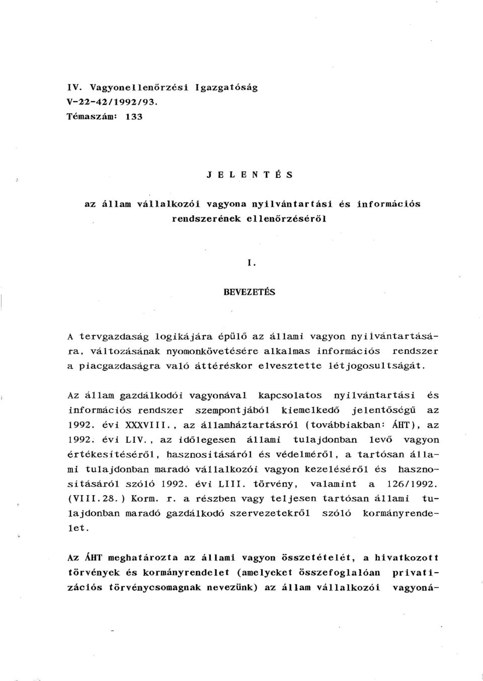 Az állam gazdálkodói vagyonával kapcsolatos nyilvántartási és információs rendszer szempontjából kiemelkedő jelentőségű az 1992. évi XXXVIII., az államháztartásról (továbbiakban: ÁHT), az 1992.