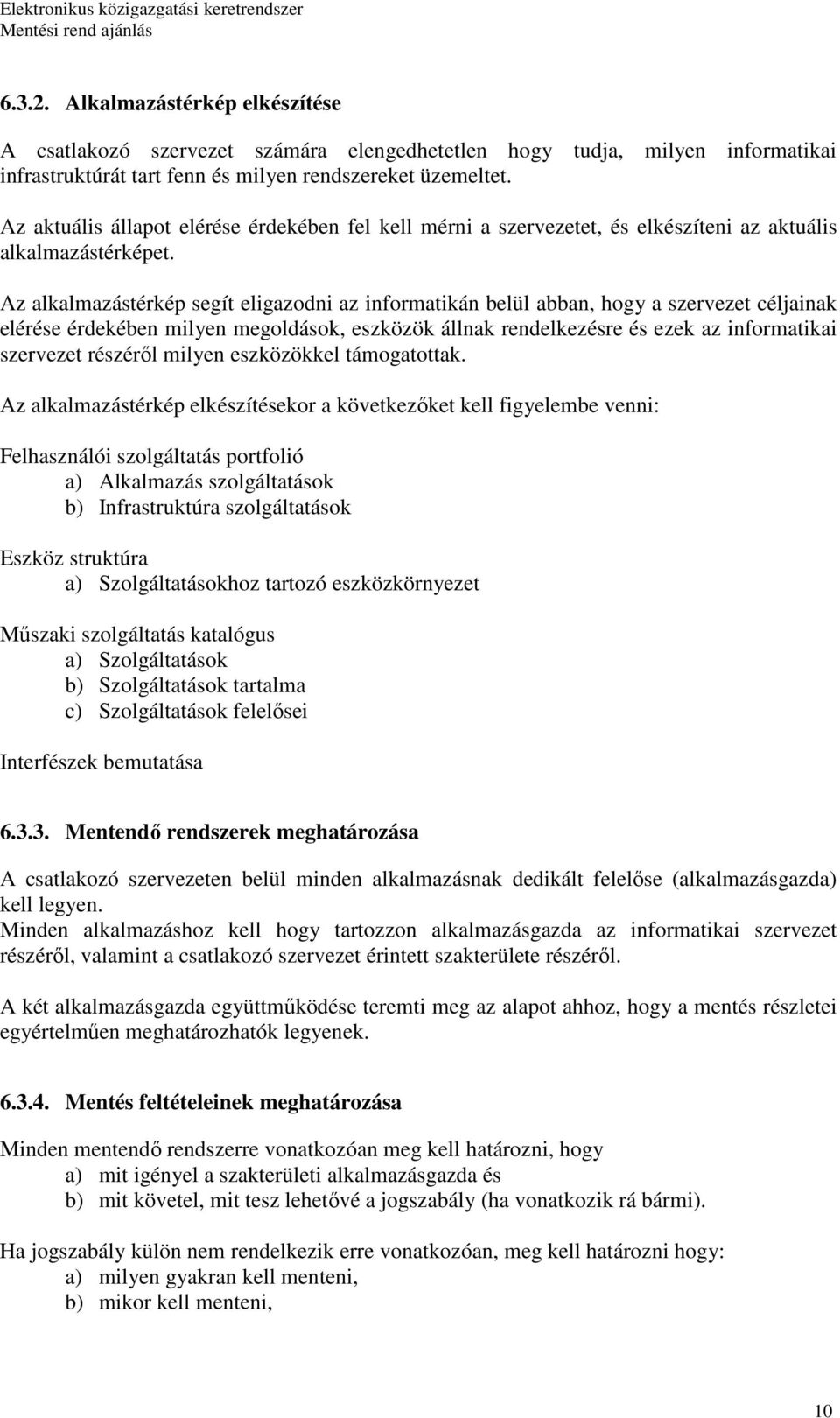 Az alkalmazástérkép segít eligazodni az informatikán belül abban, hogy a szervezet céljainak elérése érdekében milyen megoldások, eszközök állnak rendelkezésre és ezek az informatikai szervezet