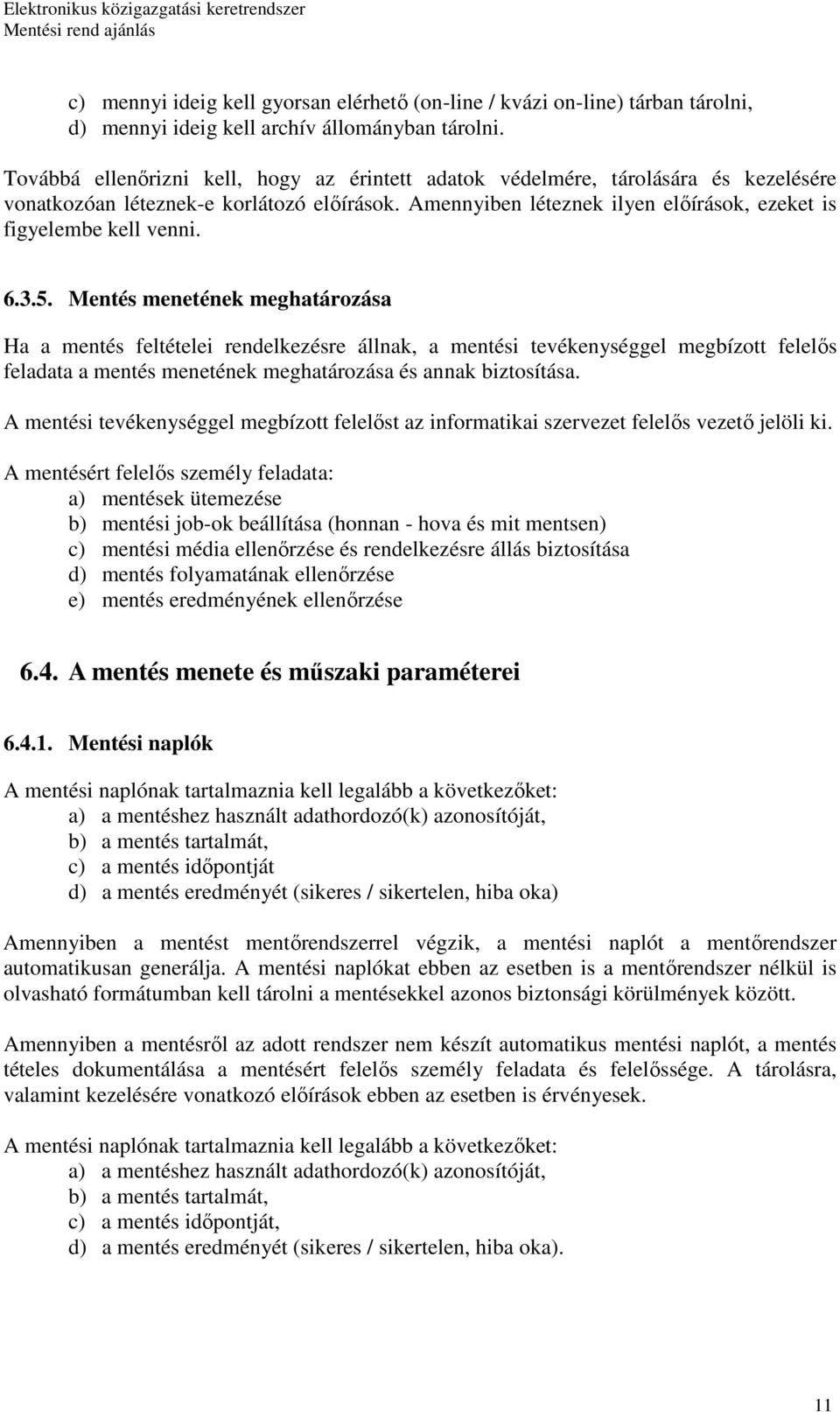 6.3.5. Mentés menetének meghatározása Ha a mentés feltételei rendelkezésre állnak, a mentési tevékenységgel megbízott felelıs feladata a mentés menetének meghatározása és annak biztosítása.