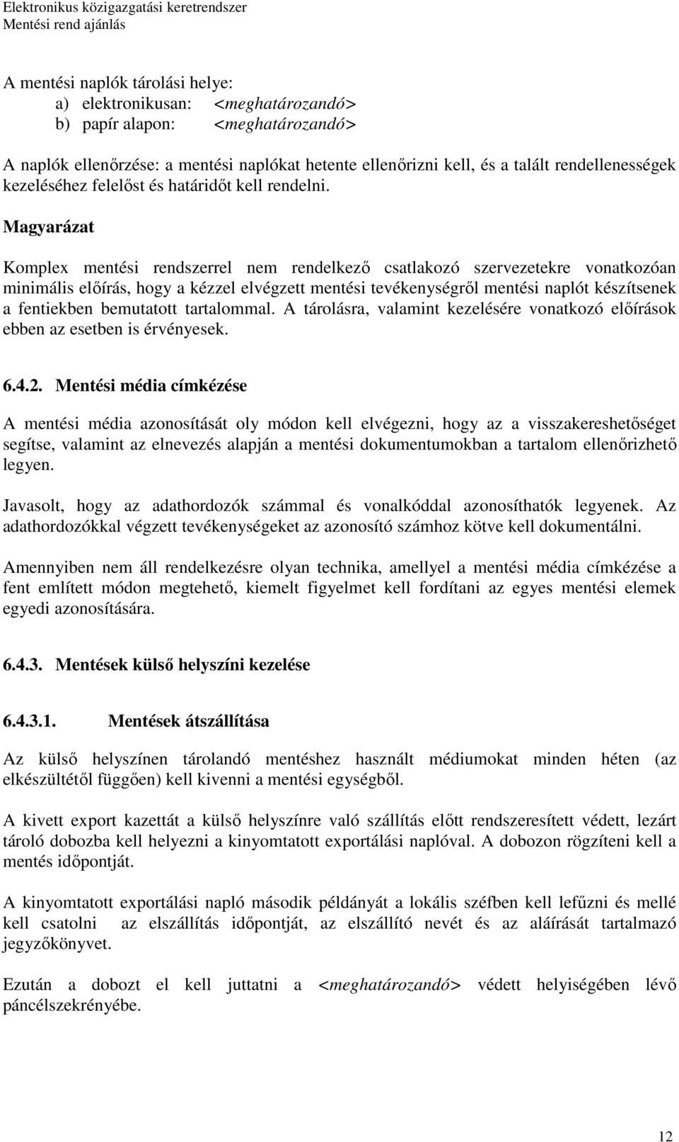 Magyarázat Komplex mentési rendszerrel nem rendelkezı csatlakozó szervezetekre vonatkozóan minimális elıírás, hogy a kézzel elvégzett mentési tevékenységrıl mentési naplót készítsenek a fentiekben