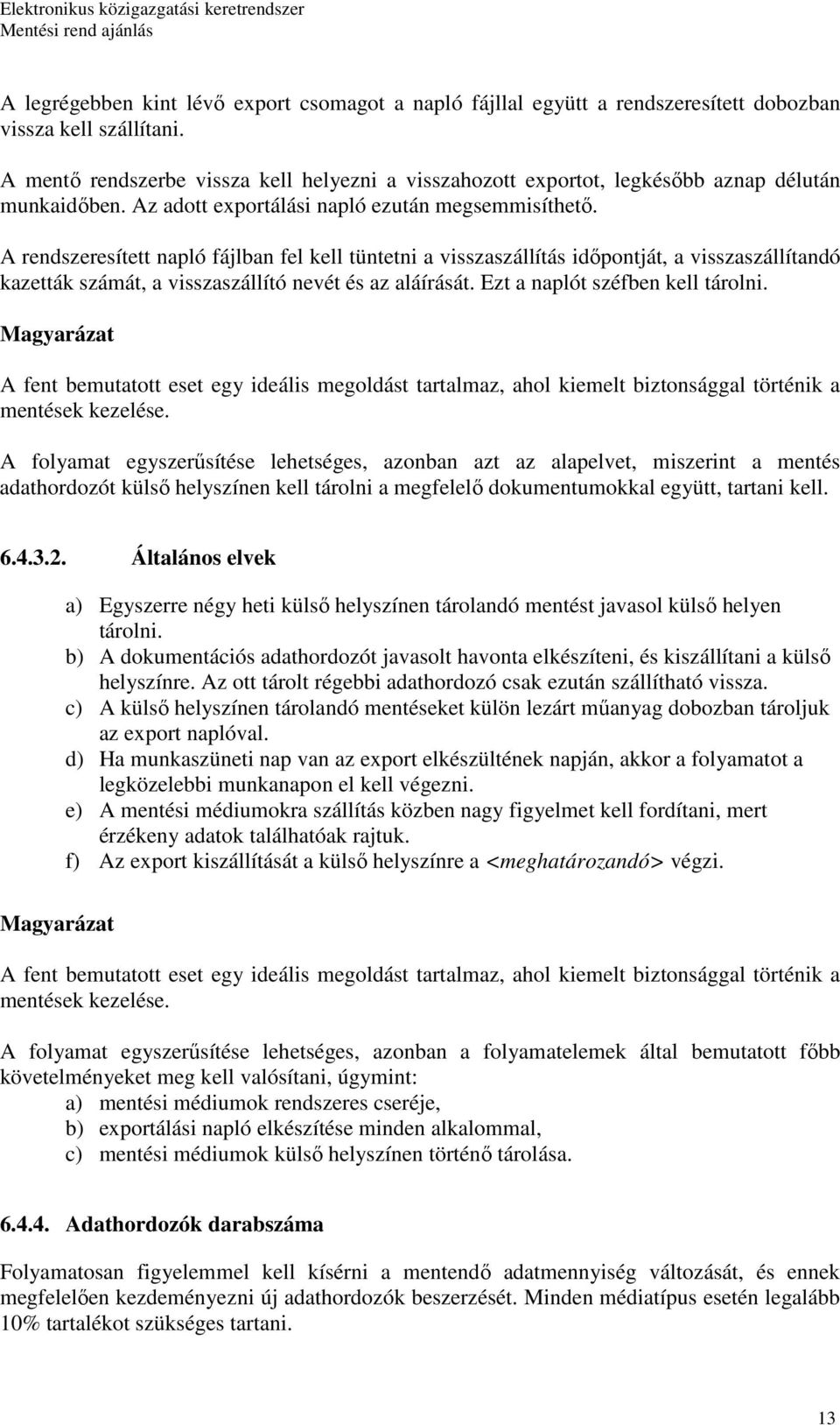 A rendszeresített napló fájlban fel kell tüntetni a visszaszállítás idıpontját, a visszaszállítandó kazetták számát, a visszaszállító nevét és az aláírását. Ezt a naplót széfben kell tárolni.