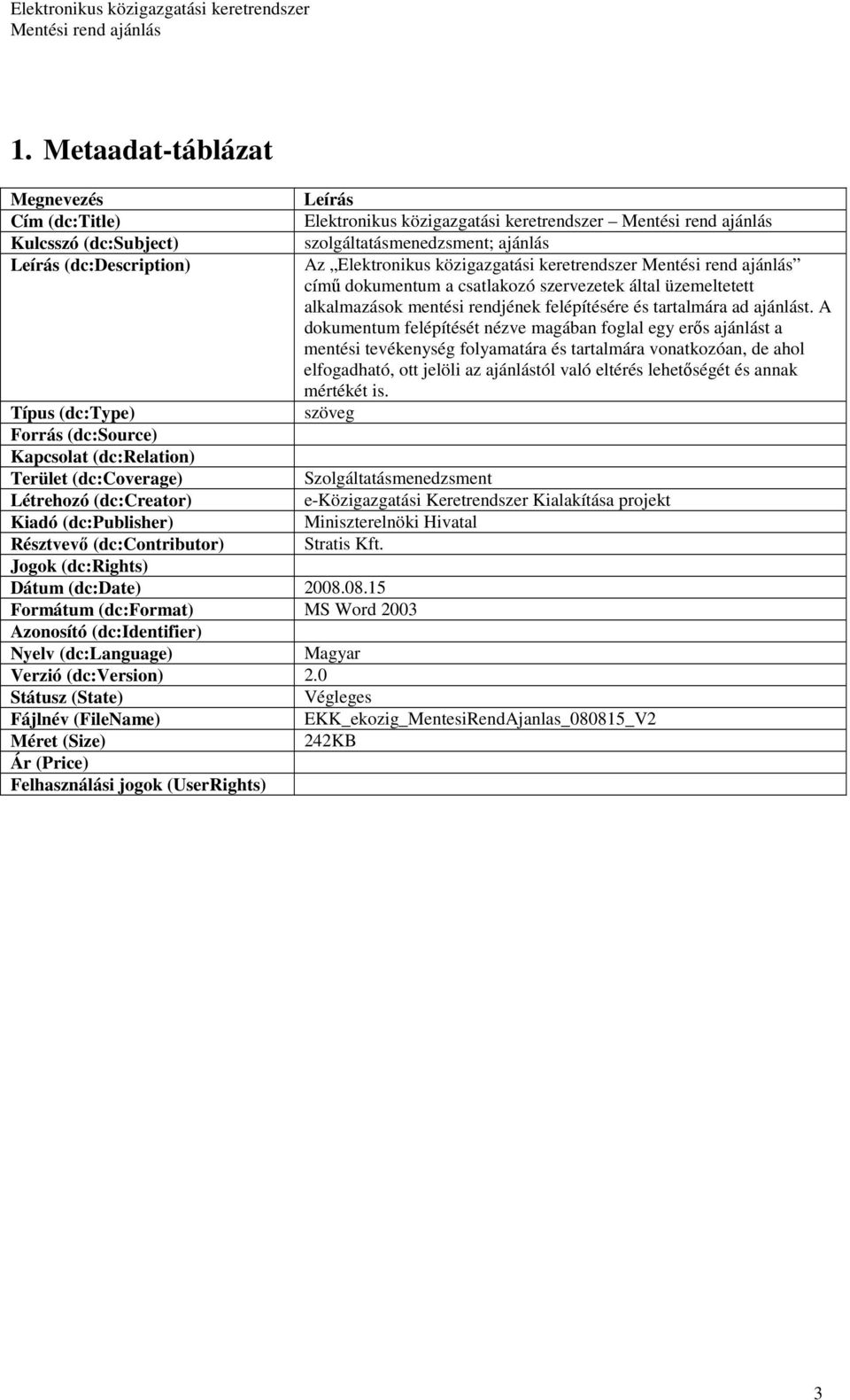 08.15 Formátum (dc:format) MS Word 2003 Azonosító (dc:identifier) Leírás Elektronikus közigazgatási keretrendszer szolgáltatásmenedzsment; ajánlás Az Elektronikus közigazgatási keretrendszer címő