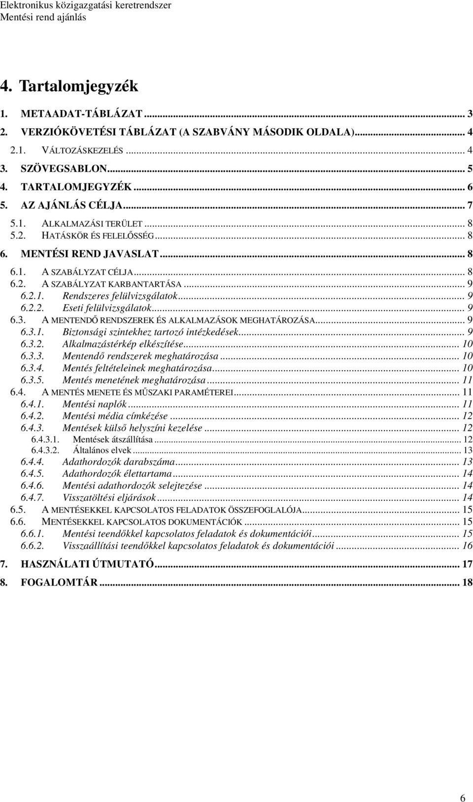 .. 9 6.2.2. Eseti felülvizsgálatok... 9 6.3. A MENTENDİ RENDSZEREK ÉS ALKALMAZÁSOK MEGHATÁROZÁSA... 9 6.3.1. Biztonsági szintekhez tartozó intézkedések... 9 6.3.2. Alkalmazástérkép elkészítése... 10 6.