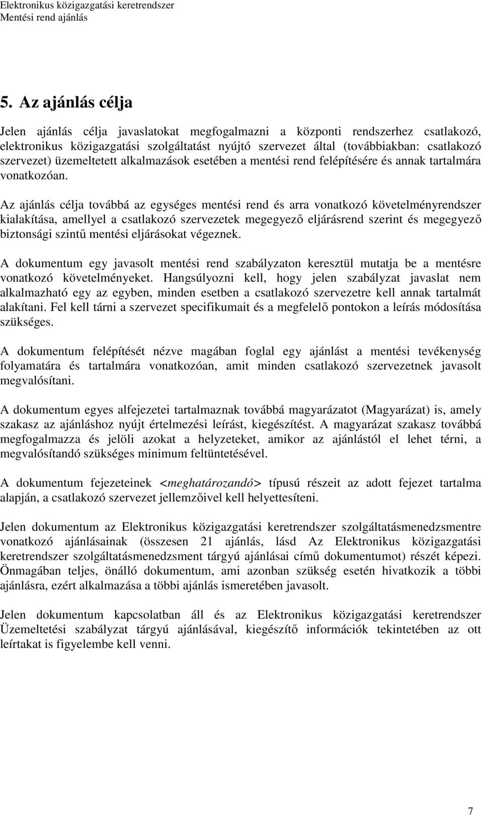 Az ajánlás célja továbbá az egységes mentési rend és arra vonatkozó követelményrendszer kialakítása, amellyel a csatlakozó szervezetek megegyezı eljárásrend szerint és megegyezı biztonsági szintő