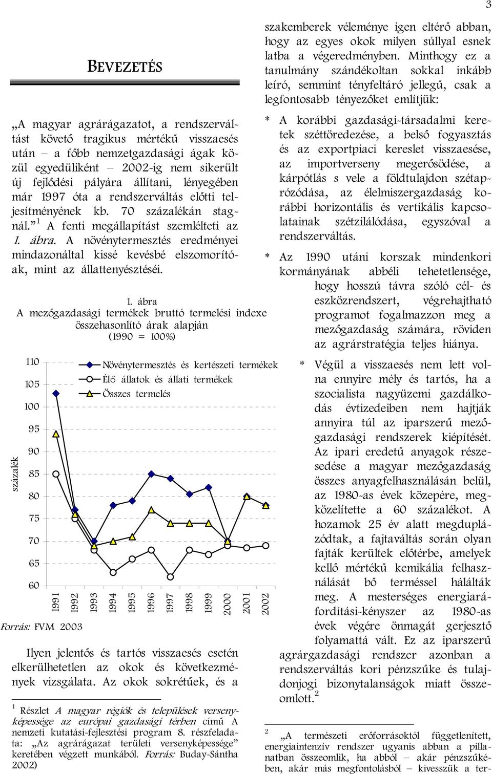 A növénytermesztés eredményei mindazonáltal kissé kevésbé elszomorítóak, mint az állattenyésztéséi.