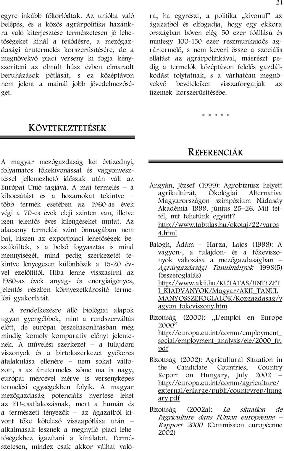 verseny ki fogja kényszeríteni az elmúlt húsz évben elmaradt beruházások pótlását, s ez középtávon nem jelent a mainál jobb jövedelmezőséget.