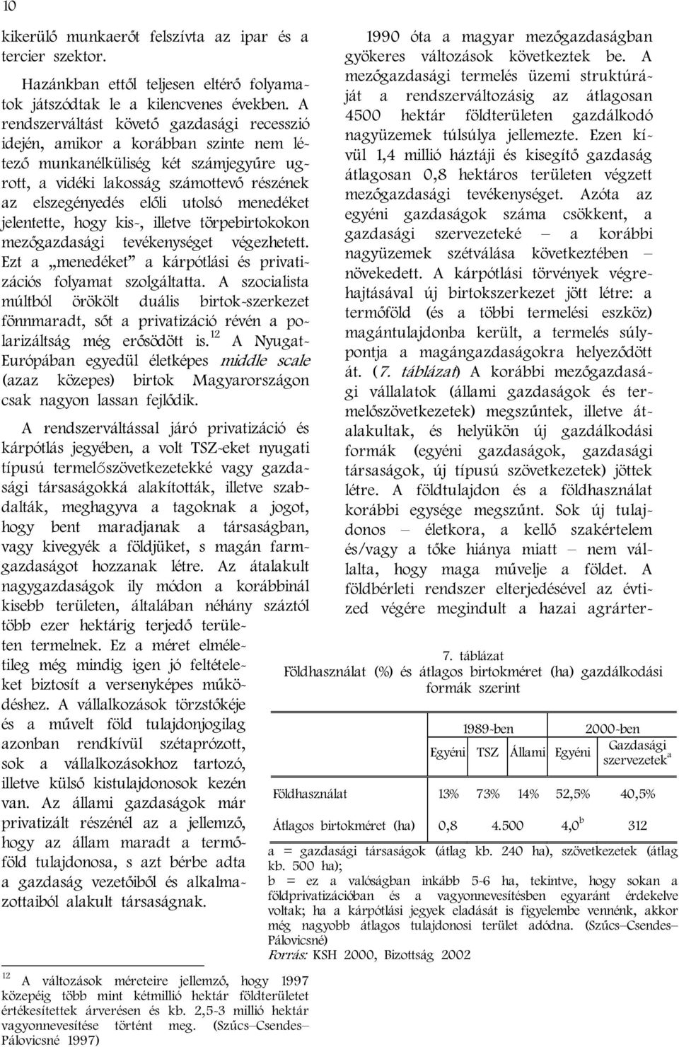 menedéket jelentette, hogy kis-, illetve törpebirtokokon mezőgazdasági tevékenységet végezhetett. Ezt a menedéket a kárpótlási és privatizációs folyamat szolgáltatta.