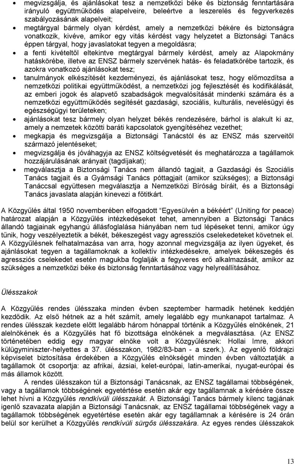 fenti kivételtől eltekintve megtárgyal bármely kérdést, amely az Alapokmány hatáskörébe, illetve az ENSZ bármely szervének hatás- és feladatkörébe tartozik, és azokra vonatkozó ajánlásokat tesz;