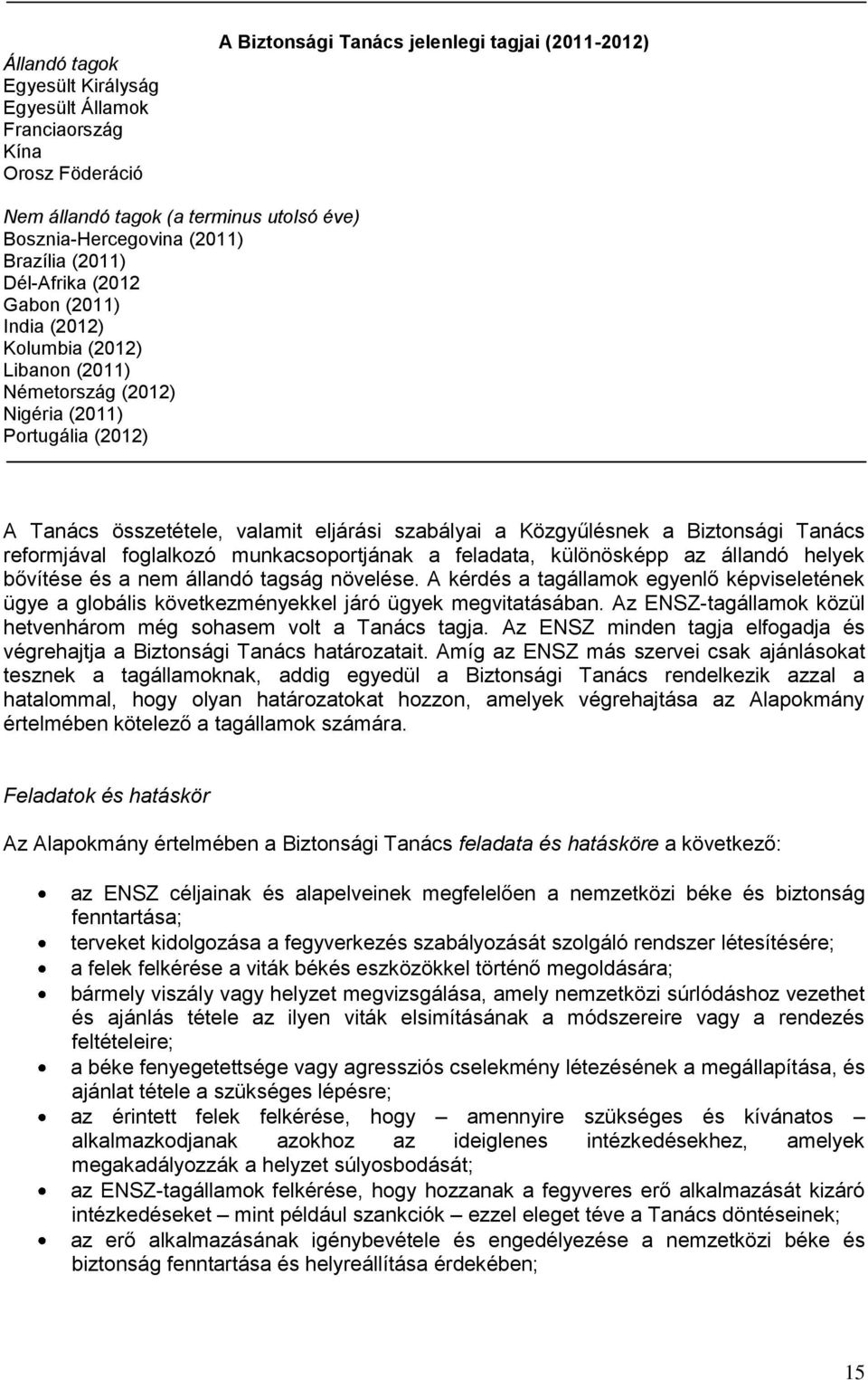 Közgyűlésnek a Biztonsági Tanács reformjával foglalkozó munkacsoportjának a feladata, különösképp az állandó helyek bővítése és a nem állandó tagság növelése.