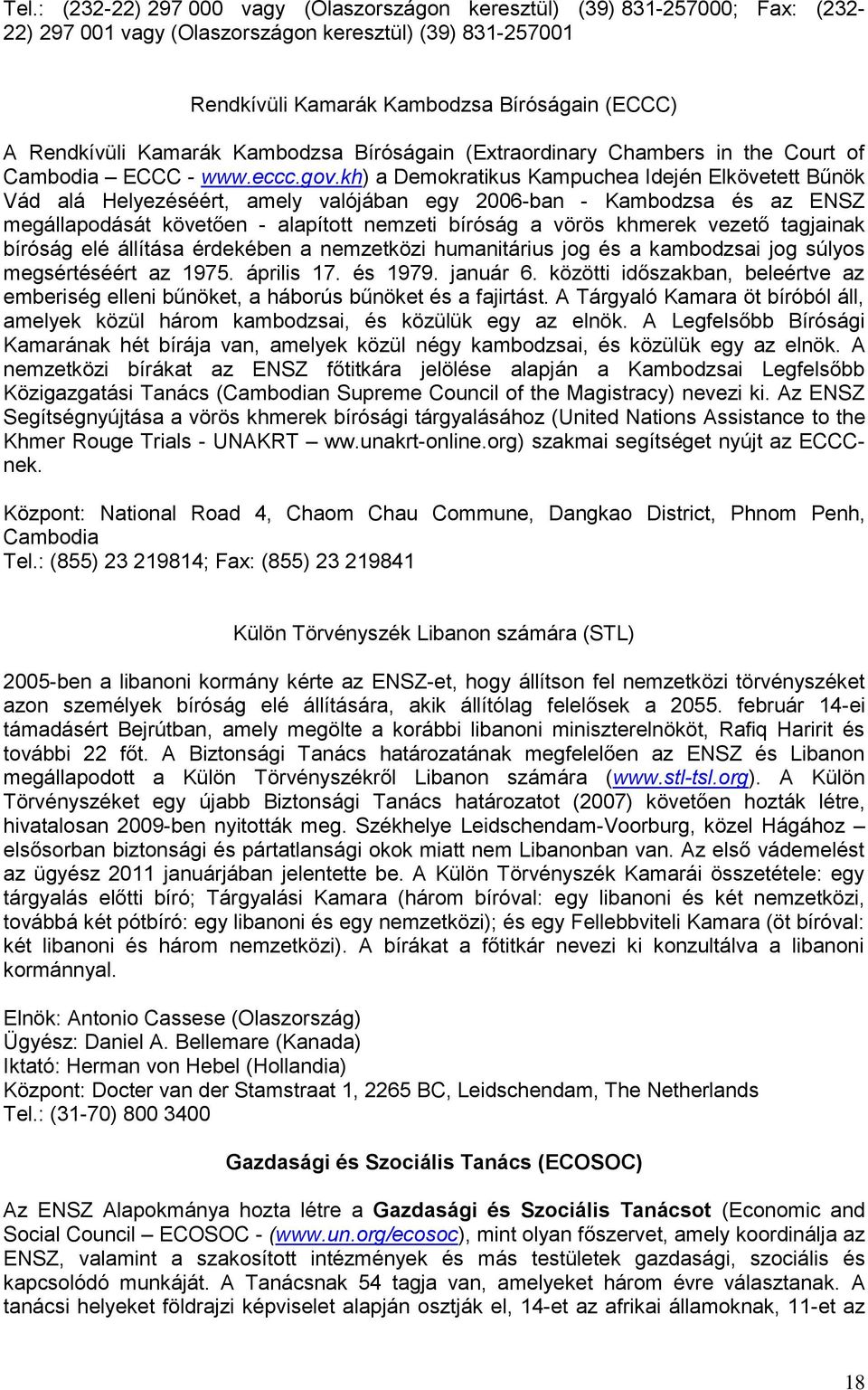 kh) a Demokratikus Kampuchea Idején Elkövetett Bűnök Vád alá Helyezéséért, amely valójában egy 2006-ban - Kambodzsa és az ENSZ megállapodását követően - alapított nemzeti bíróság a vörös khmerek