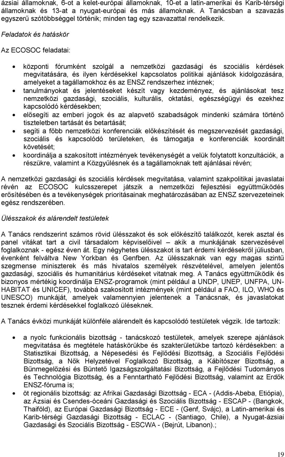 Feladatok és hatáskör Az ECOSOC feladatai: központi fórumként szolgál a nemzetközi gazdasági és szociális kérdések megvitatására, és ilyen kérdésekkel kapcsolatos politikai ajánlások kidolgozására,