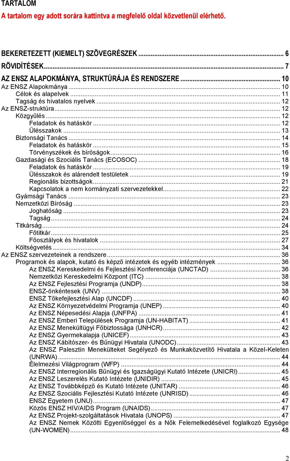 .. 14 Feladatok és hatáskör... 15 Törvényszékek és bíróságok... 16 Gazdasági és Szociális Tanács (ECOSOC)... 18 Feladatok és hatáskör... 19 Ülésszakok és alárendelt testületek.