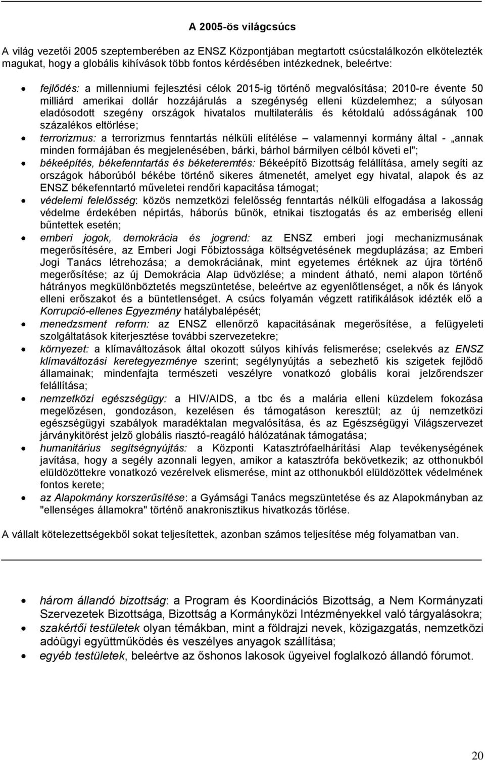 országok hivatalos multilaterális és kétoldalú adósságának 100 százalékos eltörlése; terrorizmus: a terrorizmus fenntartás nélküli elítélése valamennyi kormány által - annak minden formájában és