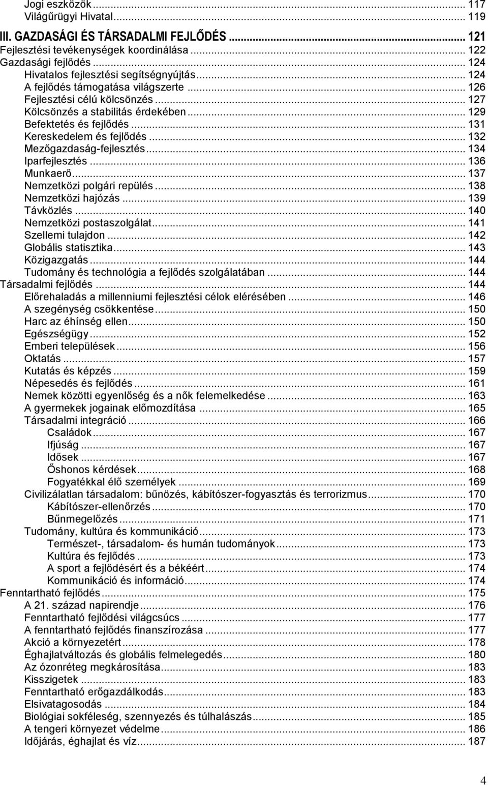 .. 131 Kereskedelem és fejlődés... 132 Mezőgazdaság-fejlesztés... 134 Iparfejlesztés... 136 Munkaerő... 137 Nemzetközi polgári repülés... 138 Nemzetközi hajózás... 139 Távközlés.