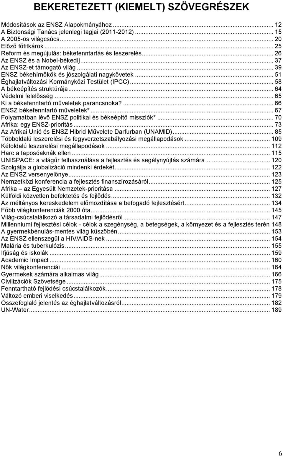 .. 51 Éghajlatváltozási Kormányközi Testület (IPCC)... 58 A békeépítés struktúrája... 64 Védelmi felelősség... 65 Ki a békefenntartó műveletek parancsnoka?... 66 ENSZ békefenntartó műveletek*.