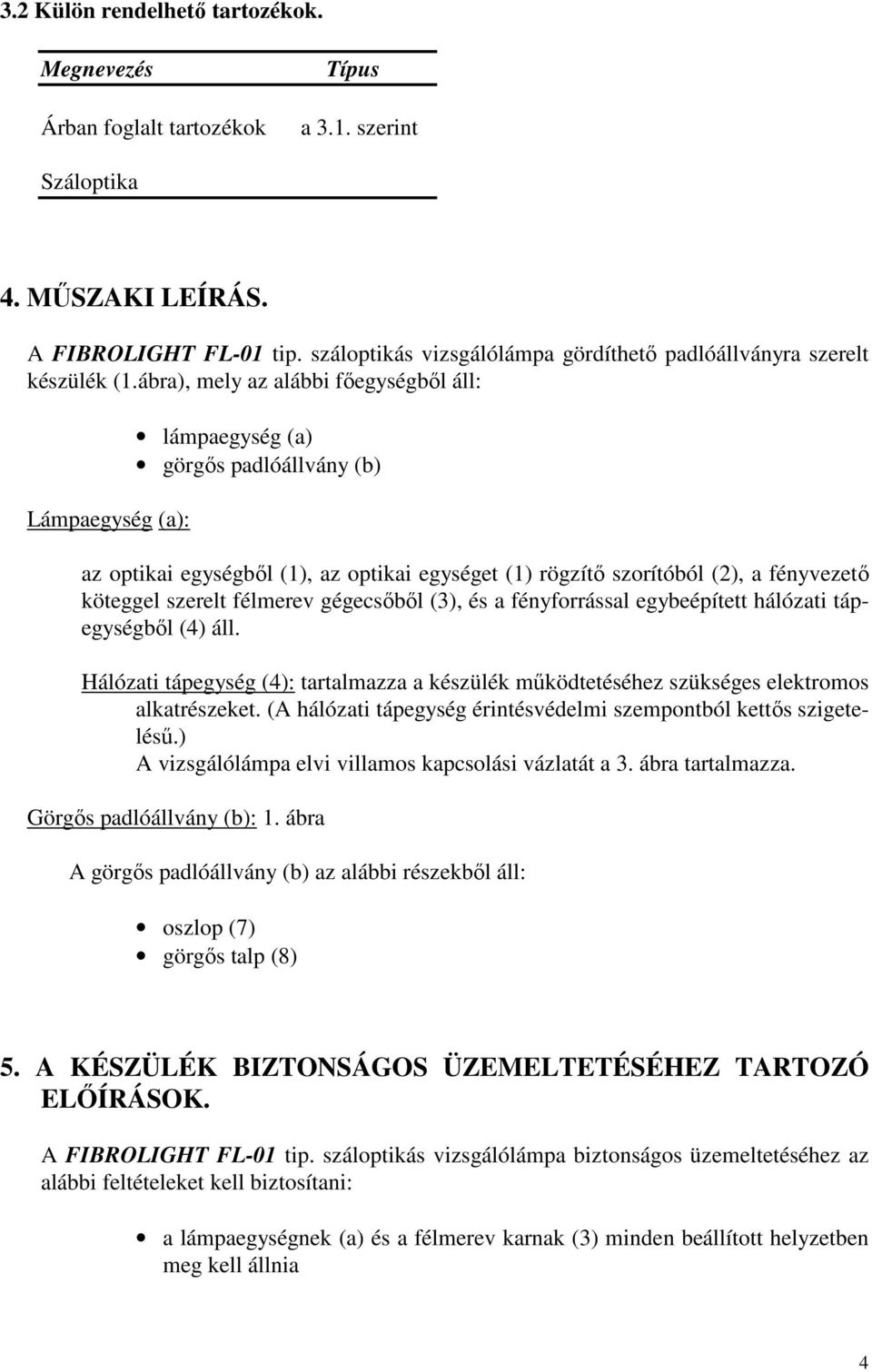 ábra), mely az alábbi főegységből áll: Lámpaegység (a): lámpaegység (a) görgős padlóállvány (b) az optikai egységből (1), az optikai egységet (1) rögzítő szorítóból (2), a fényvezető köteggel szerelt