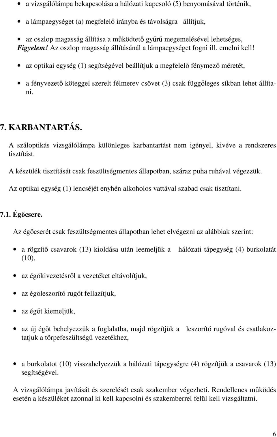 az optikai egység (1) segítségével beállítjuk a megfelelő fénymező méretét, a fényvezető köteggel szerelt félmerev csövet (3) csak függőleges síkban lehet állítani. 7. KARBANTARTÁS.