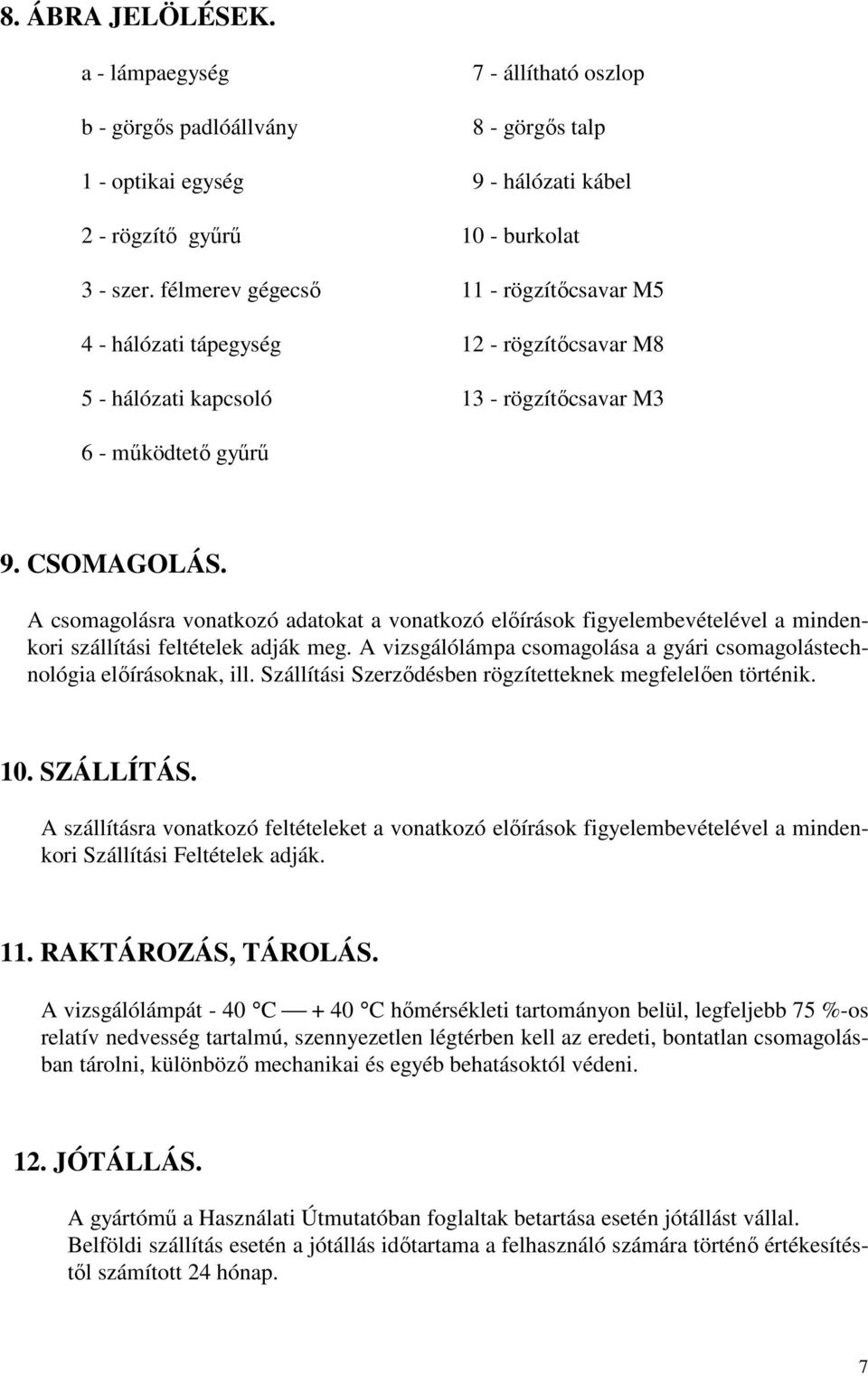 A csomagolásra vonatkozó adatokat a vonatkozó előírások figyelembevételével a mindenkori szállítási feltételek adják meg. A vizsgálólámpa csomagolása a gyári csomagolástechnológia előírásoknak, ill.