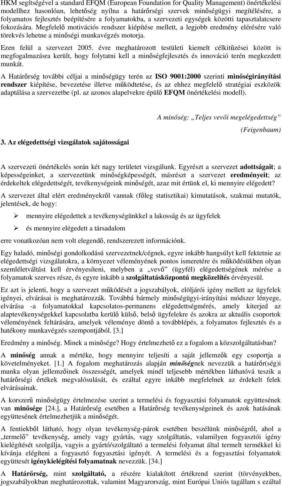 Megfelelő motivációs rendszer kiépítése mellett, a legjobb eredmény elérésére való törekvés lehetne a minőségi munkavégzés motorja. Ezen felül a szervezet 2005.