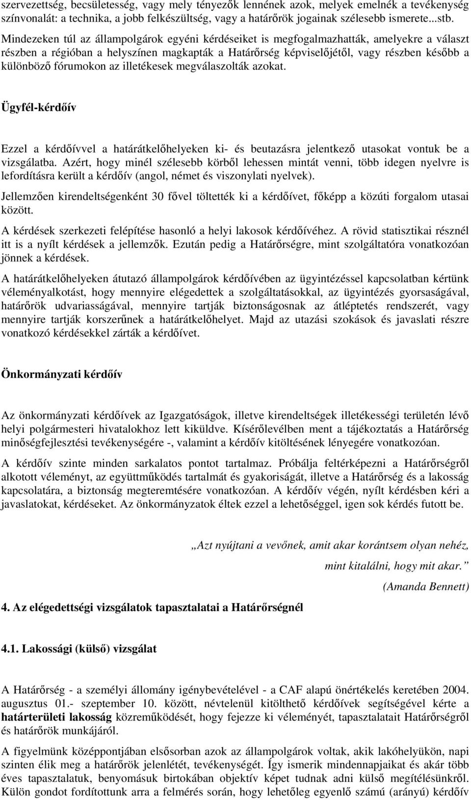 fórumokon az illetékesek megválaszolták azokat. Ügyfél-kérdőív Ezzel a kérdőívvel a határátkelőhelyeken ki- és beutazásra jelentkező utasokat vontuk be a vizsgálatba.