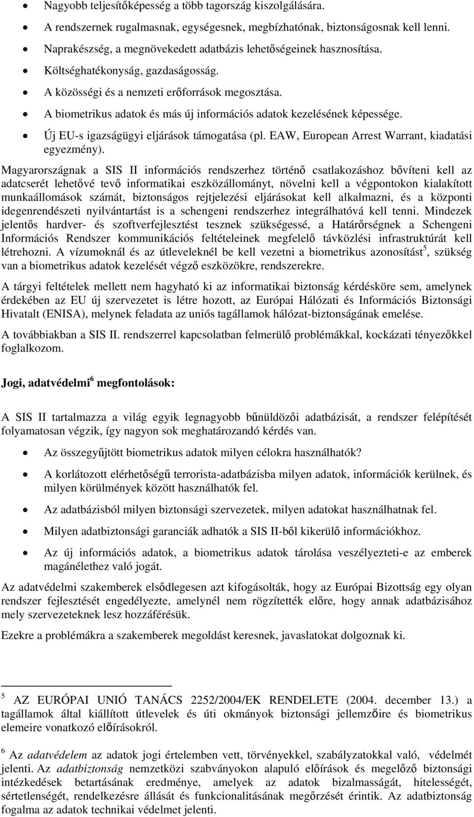 A biometrikus adatok és más új információs adatok kezelésének képessége. Új EU-s igazságügyi eljárások támogatása (pl. EAW, European Arrest Warrant, kiadatási egyezmény).