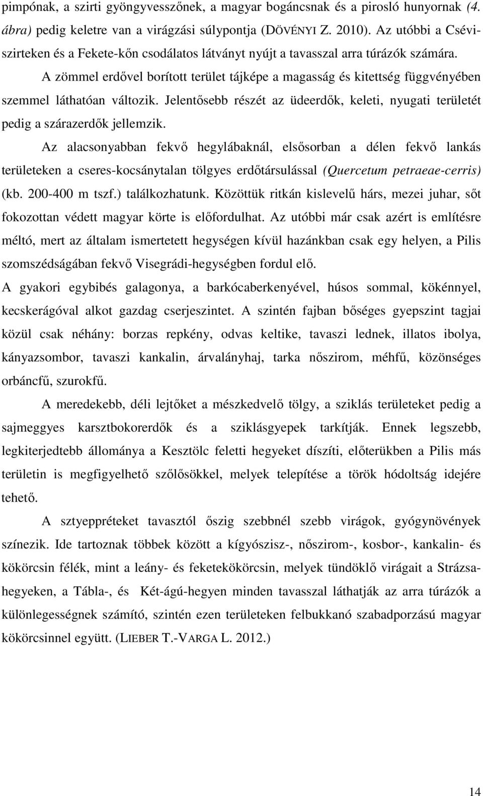 A zömmel erdővel borított terület tájképe a magasság és kitettség függvényében szemmel láthatóan változik. Jelentősebb részét az üdeerdők, keleti, nyugati területét pedig a szárazerdők jellemzik.