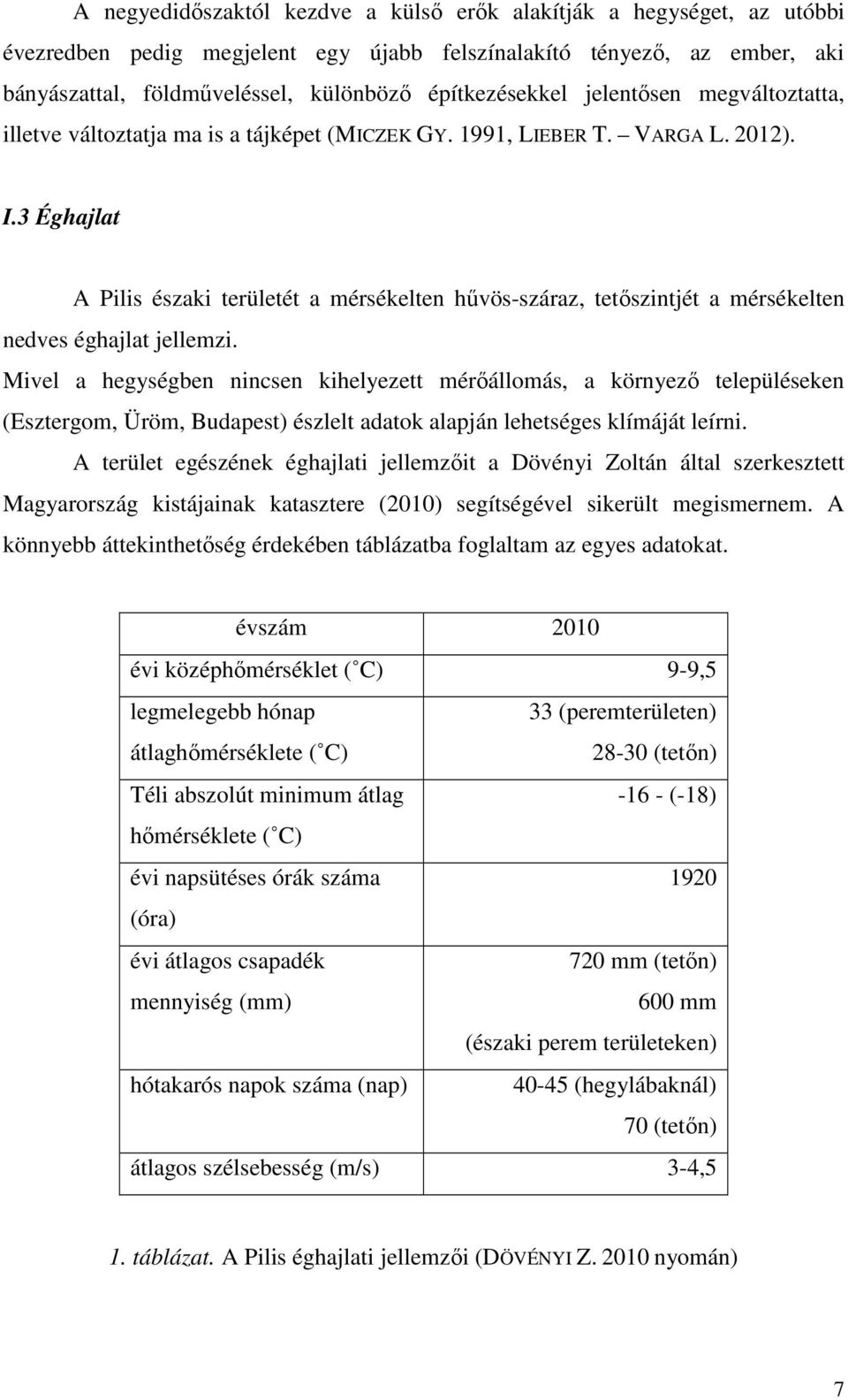 3 Éghajlat A Pilis északi területét a mérsékelten hűvös-száraz, tetőszintjét a mérsékelten nedves éghajlat jellemzi.