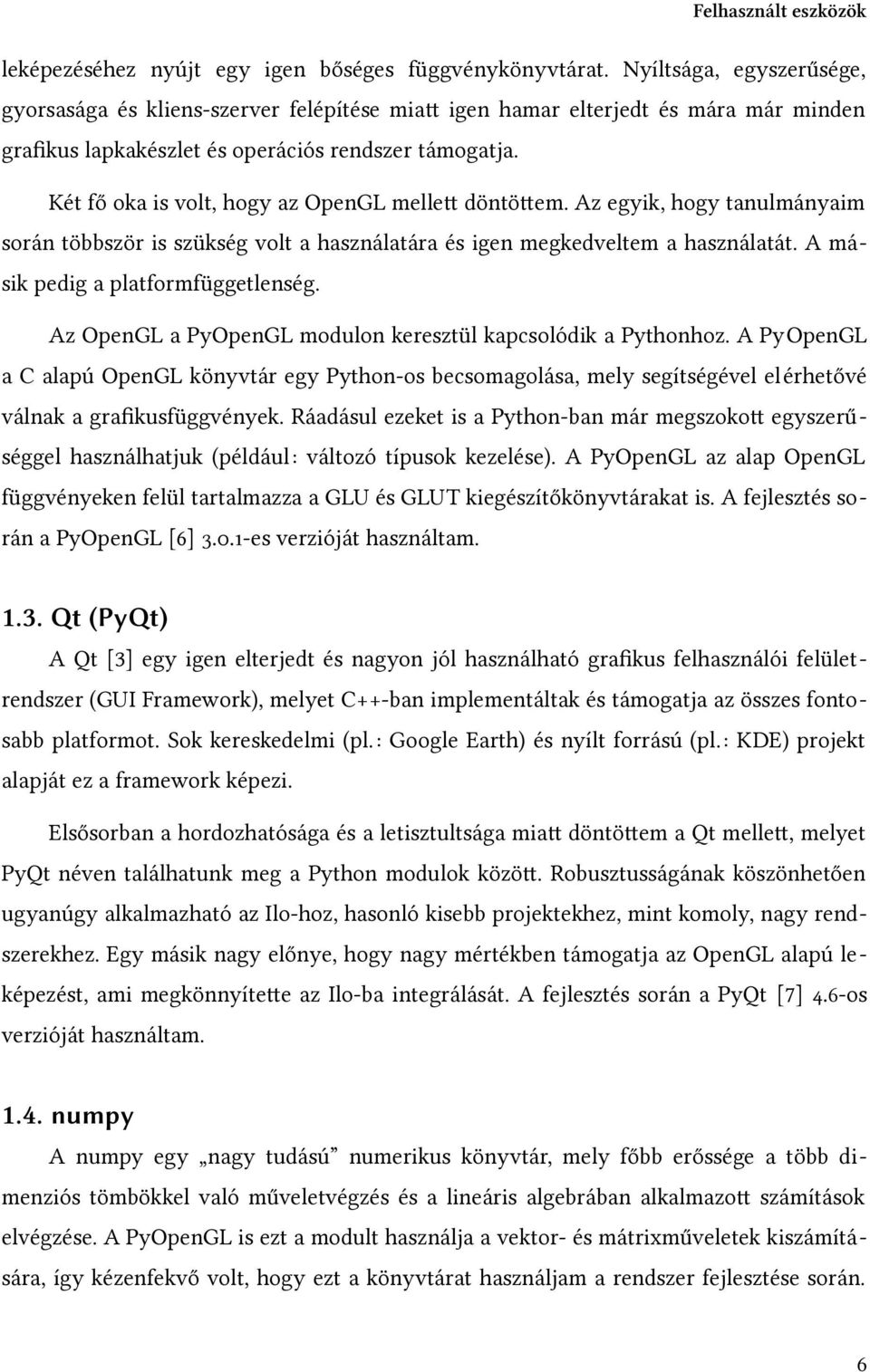 Két fő oka is volt, hogy az OpenGL mellett döntöttem. Az egyik, hogy tanulmányaim során többször is szükség volt a használatára és igen megkedveltem a használatát.