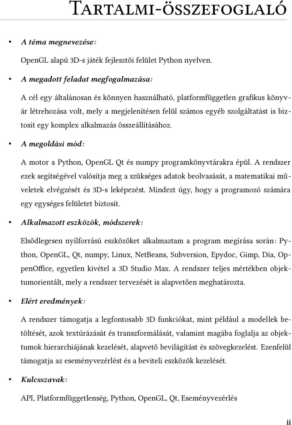 biztosít egy komplex alkalmazás összeállításához. A megoldási mód: A motor a Python, OpenGL Qt és numpy programkönyvtárakra épül.