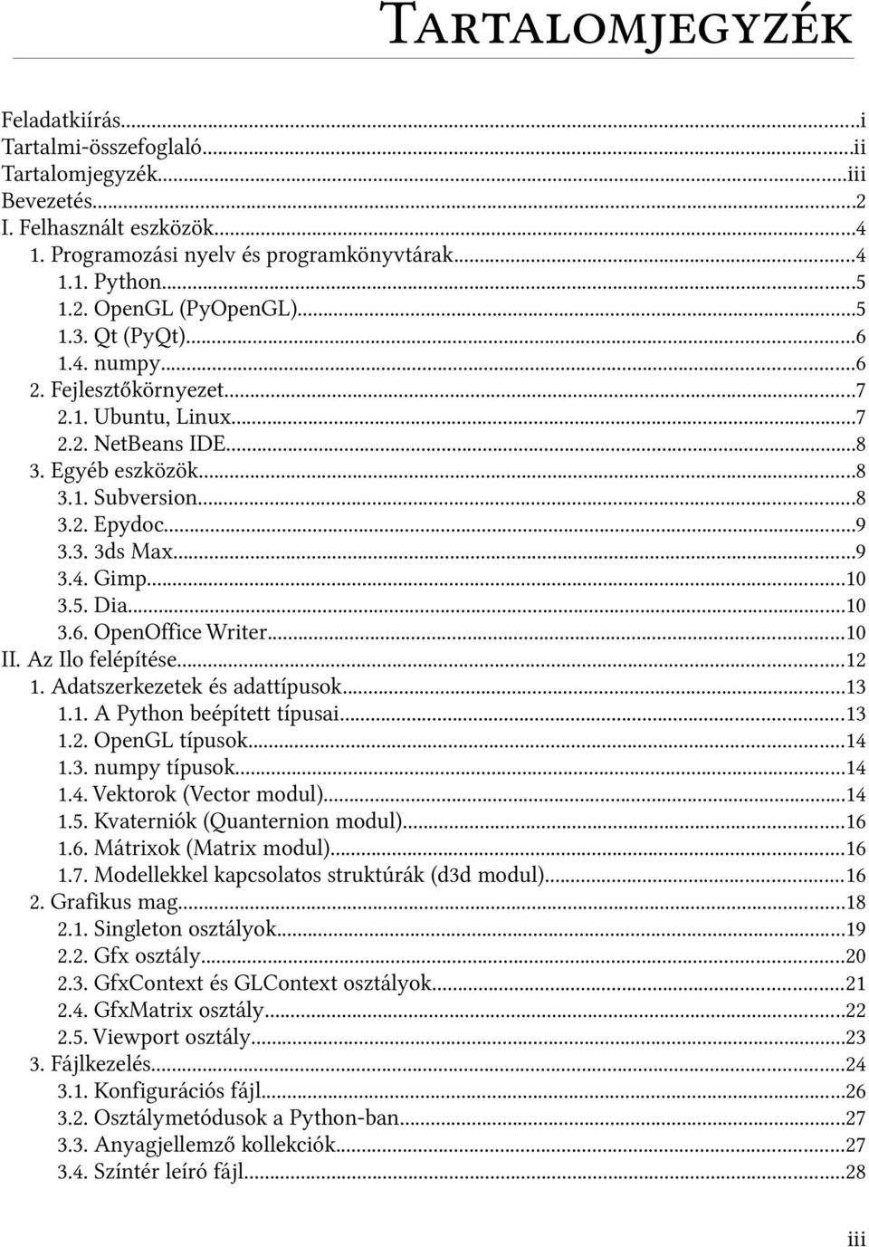 5. Dia...10 3.6. OpenOffice Writer...10 II. Az Ilo felépítése...12 1. Adatszerkezetek és adattípusok...13 1.1. A Python beépített típusai...13 1.2. OpenGL típusok...14 1.3. numpy típusok...14 1.4. Vektorok (Vector modul).