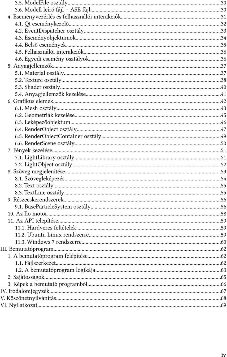 ..40 5.4. Anyagjellemzők kezelése...41 6. Grafikus elemek...42 6.1. Mesh osztály...43 6.2. Geometriák kezelése...45 6.3. Leképezőobjektum...46 6.4. RenderObject osztály...47 6.5. RenderObjectContainer osztály.