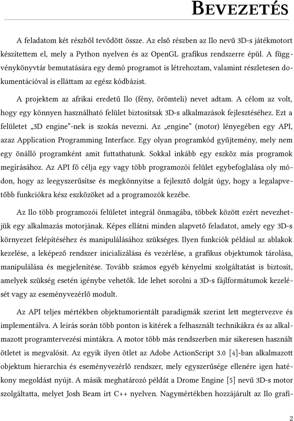 A célom az volt, hogy egy könnyen használható felület biztosítsak 3D-s alkalmazások fejlesztéséhez. Ezt a felületet 3D engine -nek is szokás nevezni.