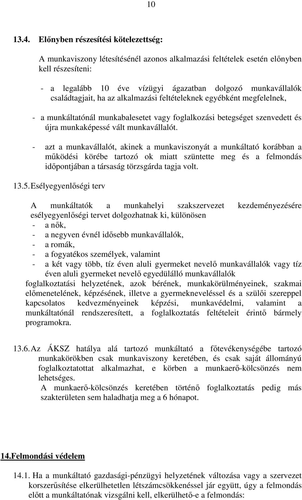 családtagjait, ha az alkalmazási feltételeknek egyébként megfelelnek, - a munkáltatónál munkabalesetet vagy foglalkozási betegséget szenvedett és újra munkaképessé vált munkavállalót.