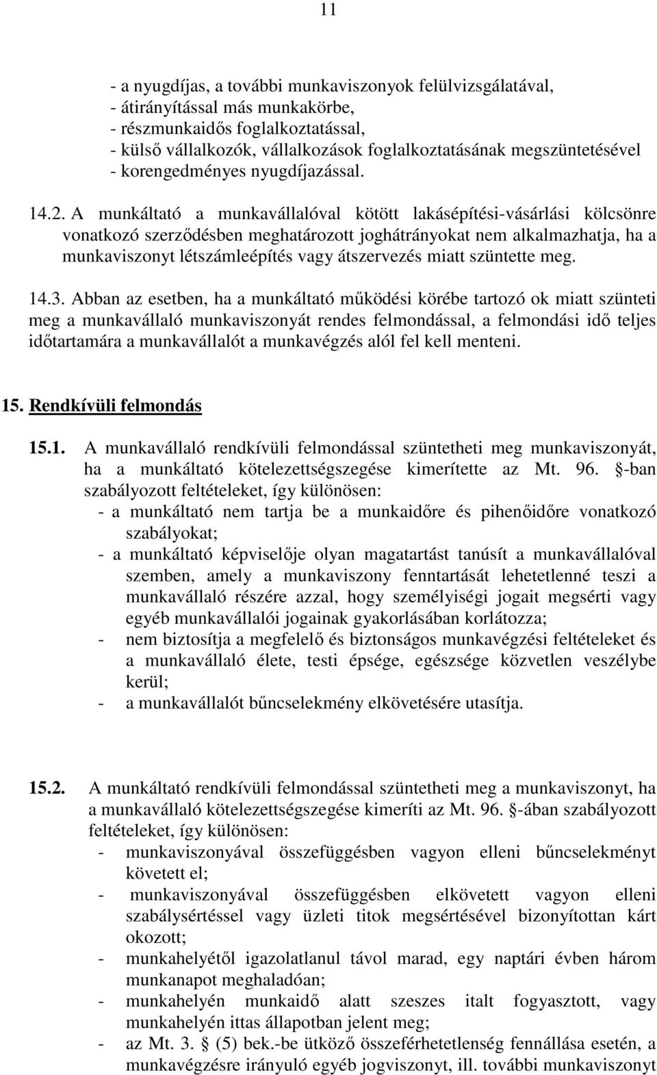 A munkáltató a munkavállalóval kötött lakásépítési-vásárlási kölcsönre vonatkozó szerzıdésben meghatározott joghátrányokat nem alkalmazhatja, ha a munkaviszonyt létszámleépítés vagy átszervezés miatt