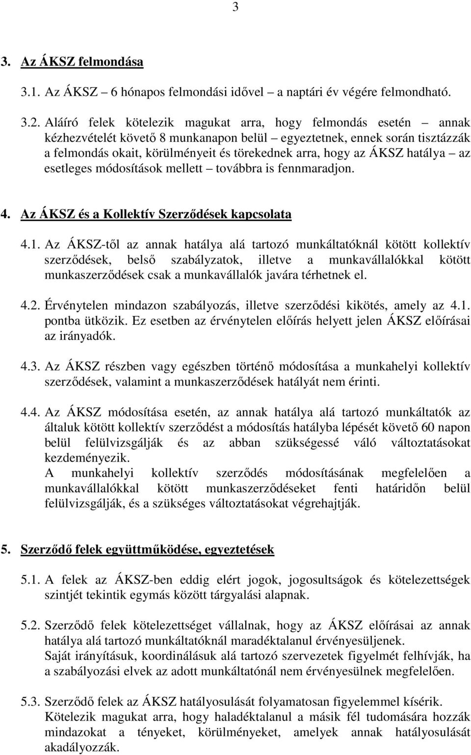 az ÁKSZ hatálya az esetleges módosítások mellett továbbra is fennmaradjon. 4. Az ÁKSZ és a Kollektív Szerzıdések kapcsolata 4.1.