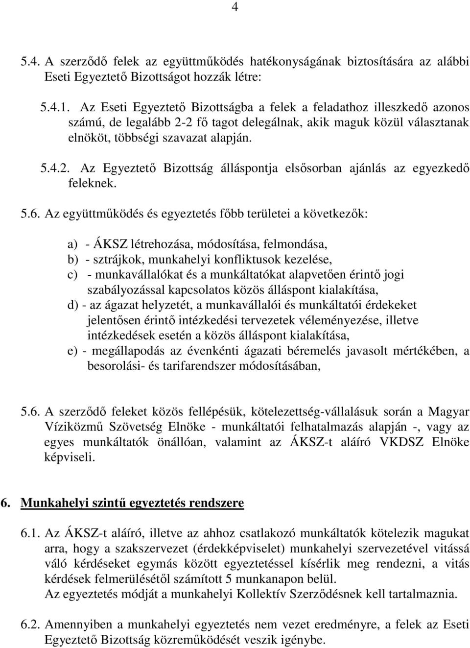 5.6. Az együttmőködés és egyeztetés fıbb területei a következık: a) - ÁKSZ létrehozása, módosítása, felmondása, b) - sztrájkok, munkahelyi konfliktusok kezelése, c) - munkavállalókat és a