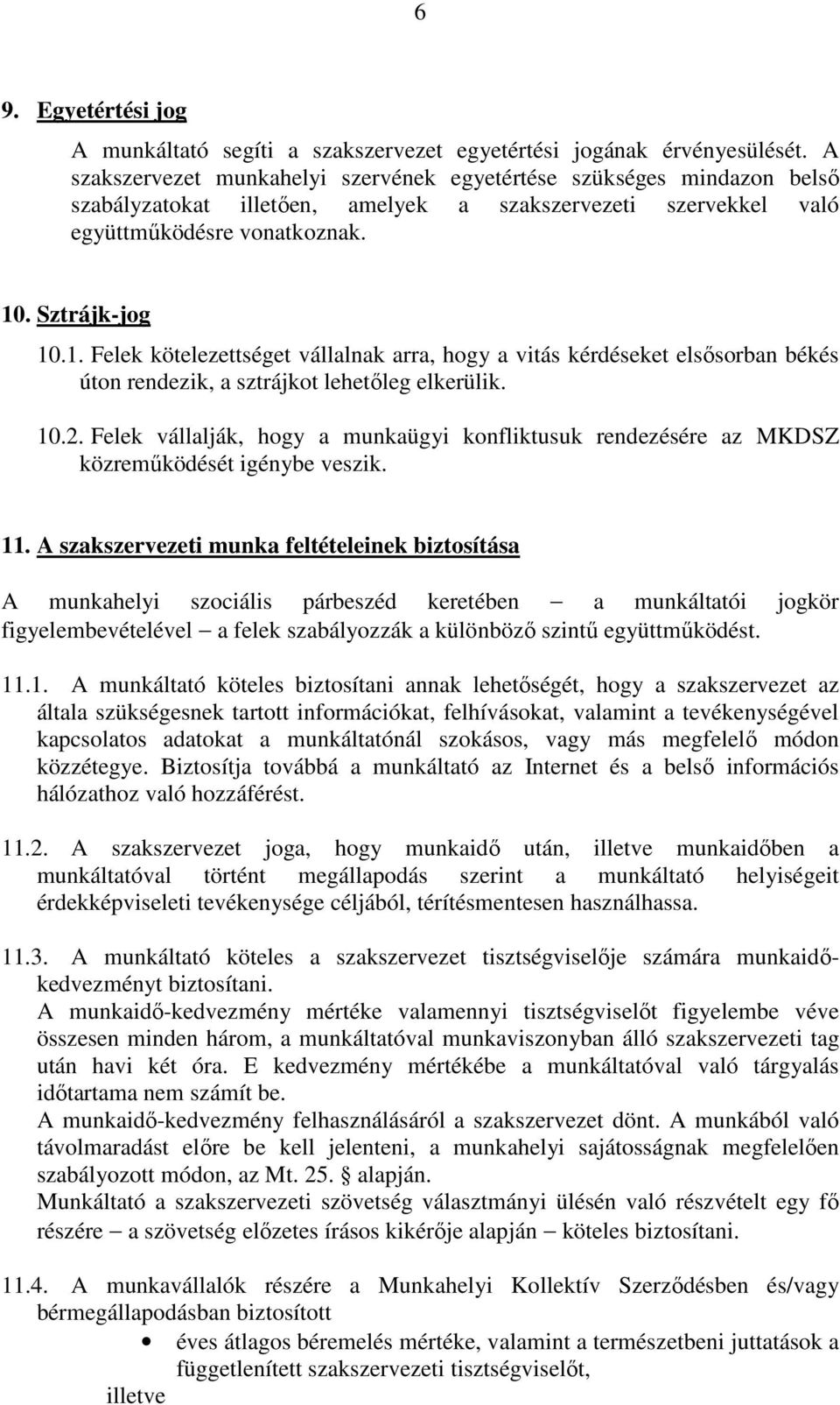 . Sztrájk-jog 10.1. Felek kötelezettséget vállalnak arra, hogy a vitás kérdéseket elsısorban békés úton rendezik, a sztrájkot lehetıleg elkerülik. 10.2.