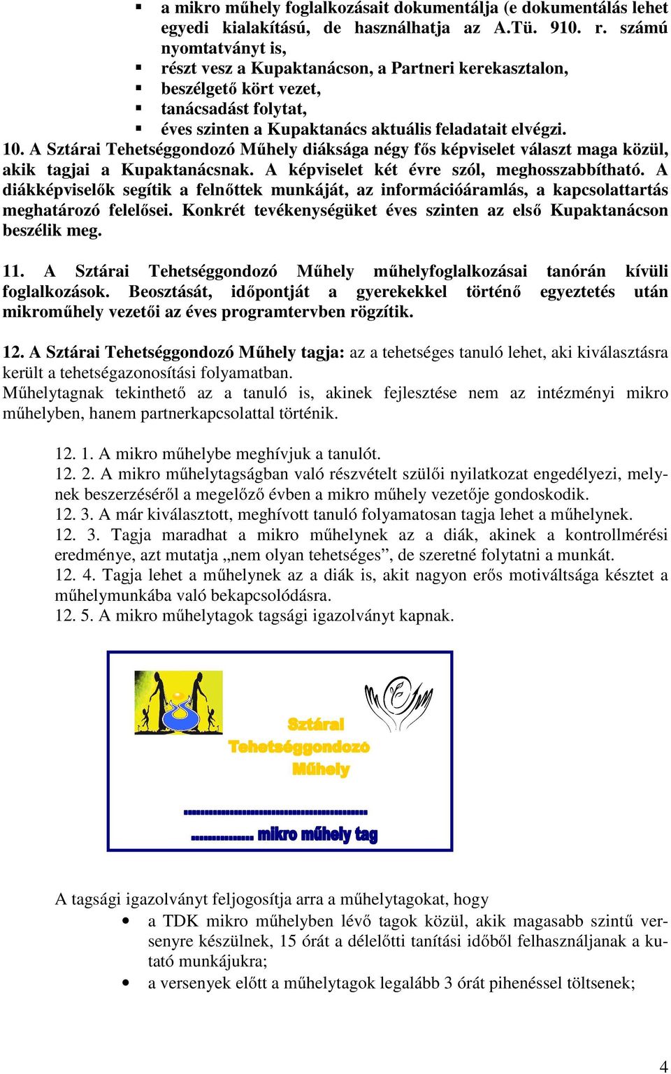 A Sztárai Tehetséggondozó Műhely diáksága négy fős képviselet választ maga közül, akik tagjai a Kupaktanácsnak. A képviselet két évre szól, meghosszabbítható.