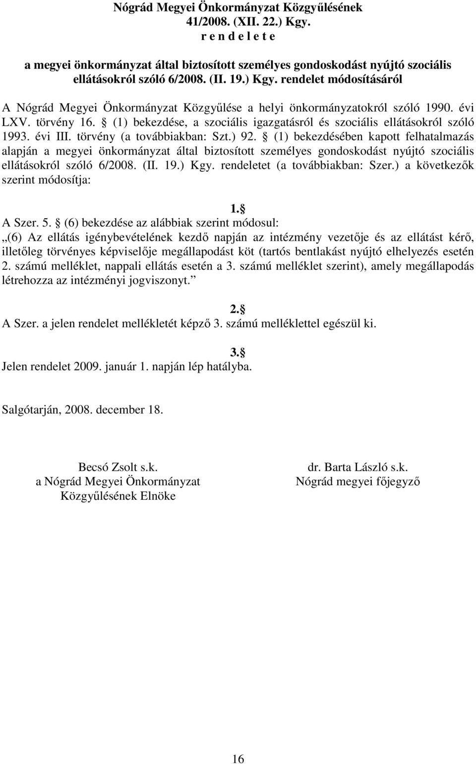 (1) bekezdése, a szociális igazgatásról és szociális ellátásokról szóló 1993. évi III. törvény (a továbbiakban: Szt.) 92.