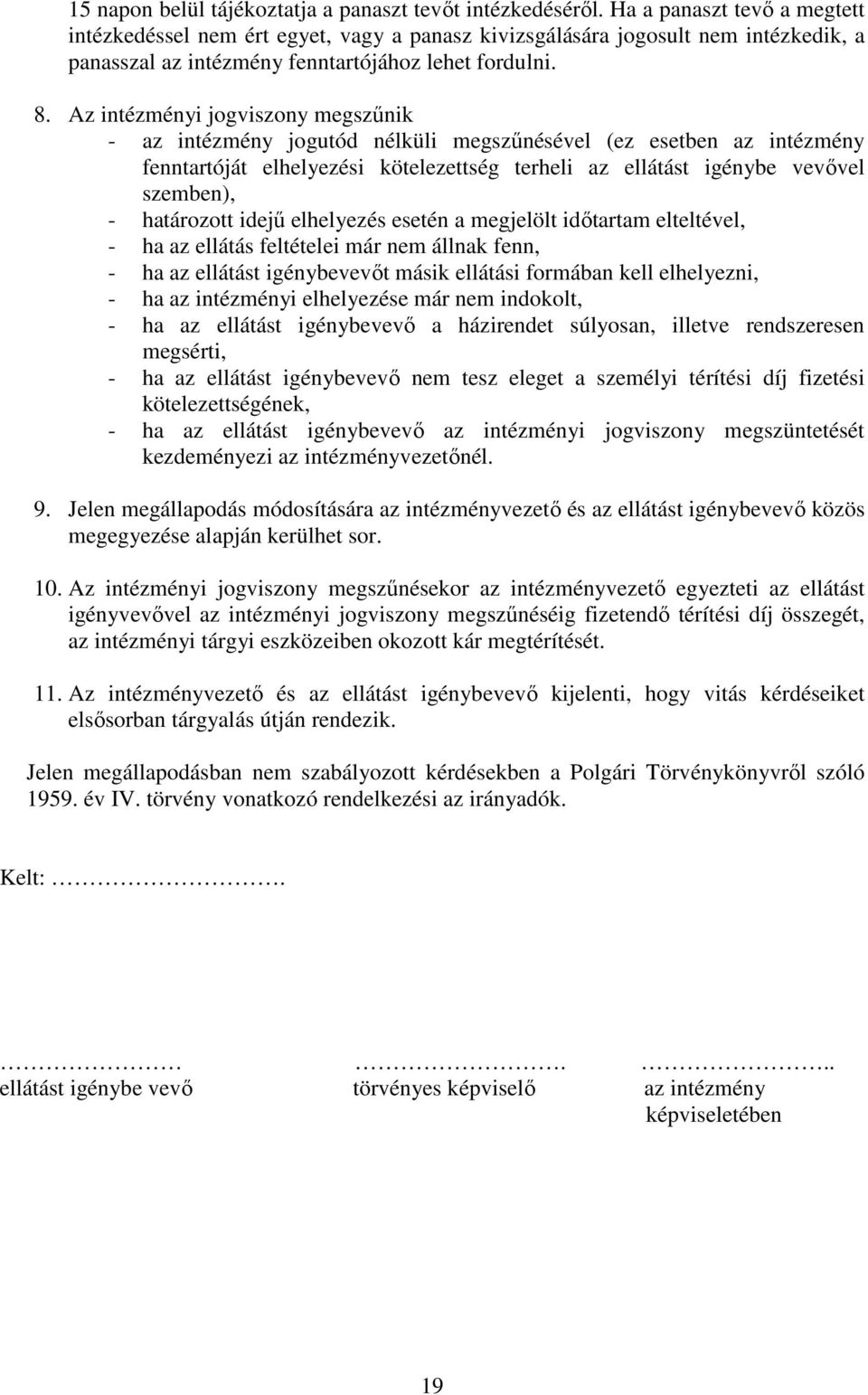 Az intézményi jogviszony megszőnik - az intézmény jogutód nélküli megszőnésével (ez esetben az intézmény fenntartóját elhelyezési kötelezettség terheli az ellátást igénybe vevıvel szemben), -