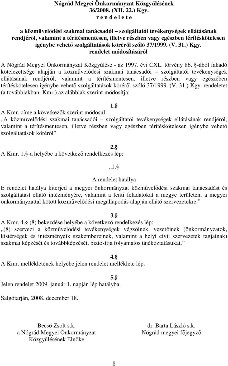szolgáltatások körérıl szóló 37/1999. (V. 31.) Kgy. rendelet módosításáról A Nógrád Megyei Önkormányzat Közgyőlése - az 1997. évi CXL. törvény 86.