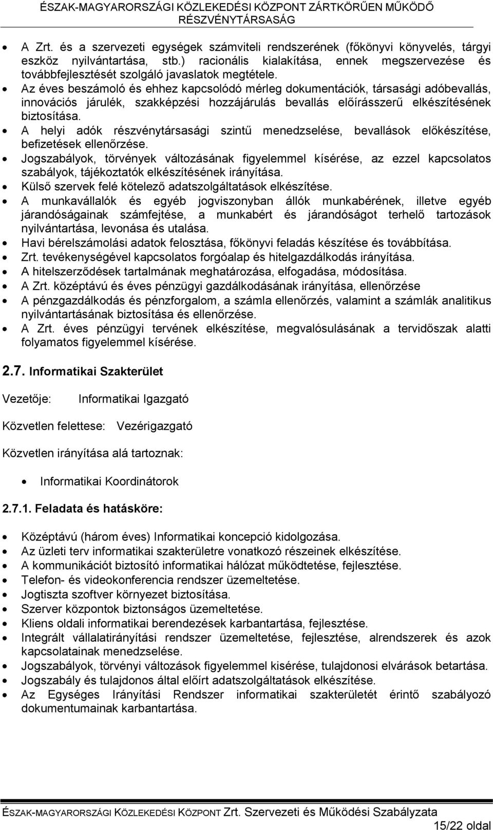 Az éves beszámoló és ehhez kapcsolódó mérleg dokumentációk, társasági adóbevallás, innovációs járulék, szakképzési hozzájárulás bevallás előírásszerű elkészítésének biztosítása.