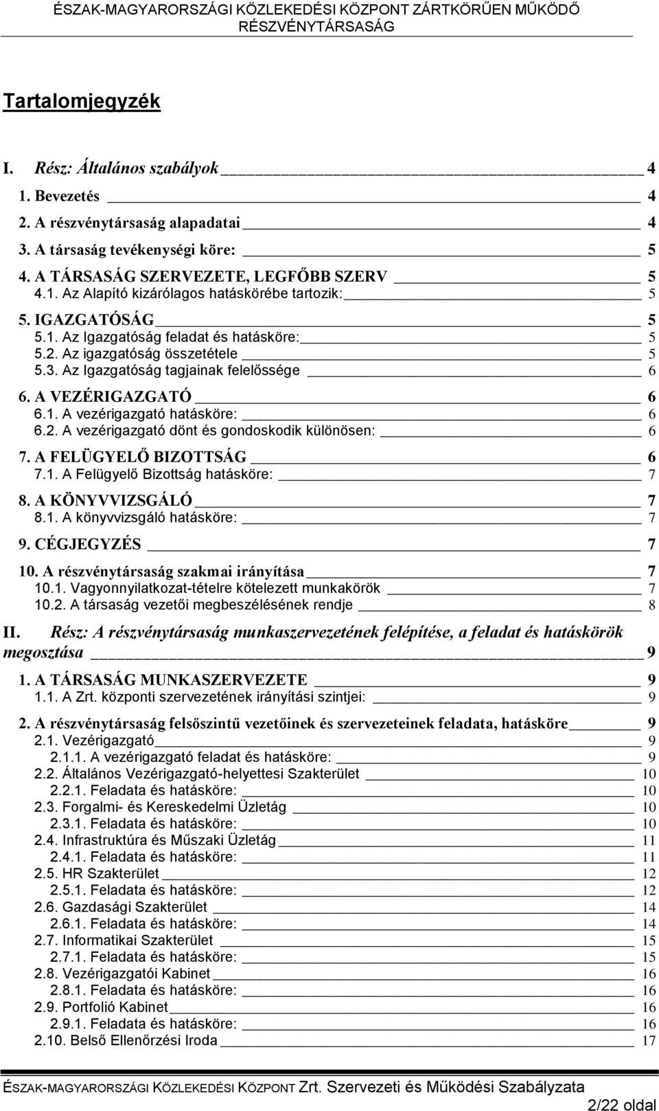 A FELÜGYELŐ BIZOTTSÁG 6 7.1. A Felügyelő Bizottság hatásköre: 7 8. A KÖNYVVIZSGÁLÓ 7 8.1. A könyvvizsgáló hatásköre: 7 9. CÉGJEGYZÉS 7 10. A részvénytársaság szakmai irányítása 7 10.1. Vagyonnyilatkozat-tételre kötelezett munkakörök 7 10.