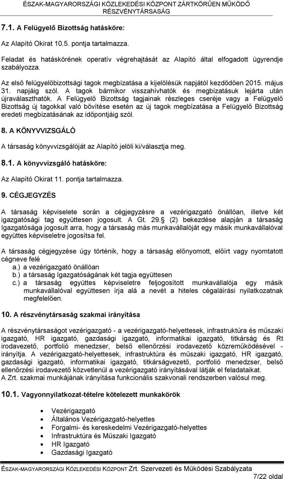 A Felügyelő Bizottság tagjainak részleges cseréje vagy a Felügyelő Bizottság új tagokkal való bővítése esetén az új tagok megbízatása a Felügyelő Bizottság eredeti megbízatásának az időpontjáig szól.