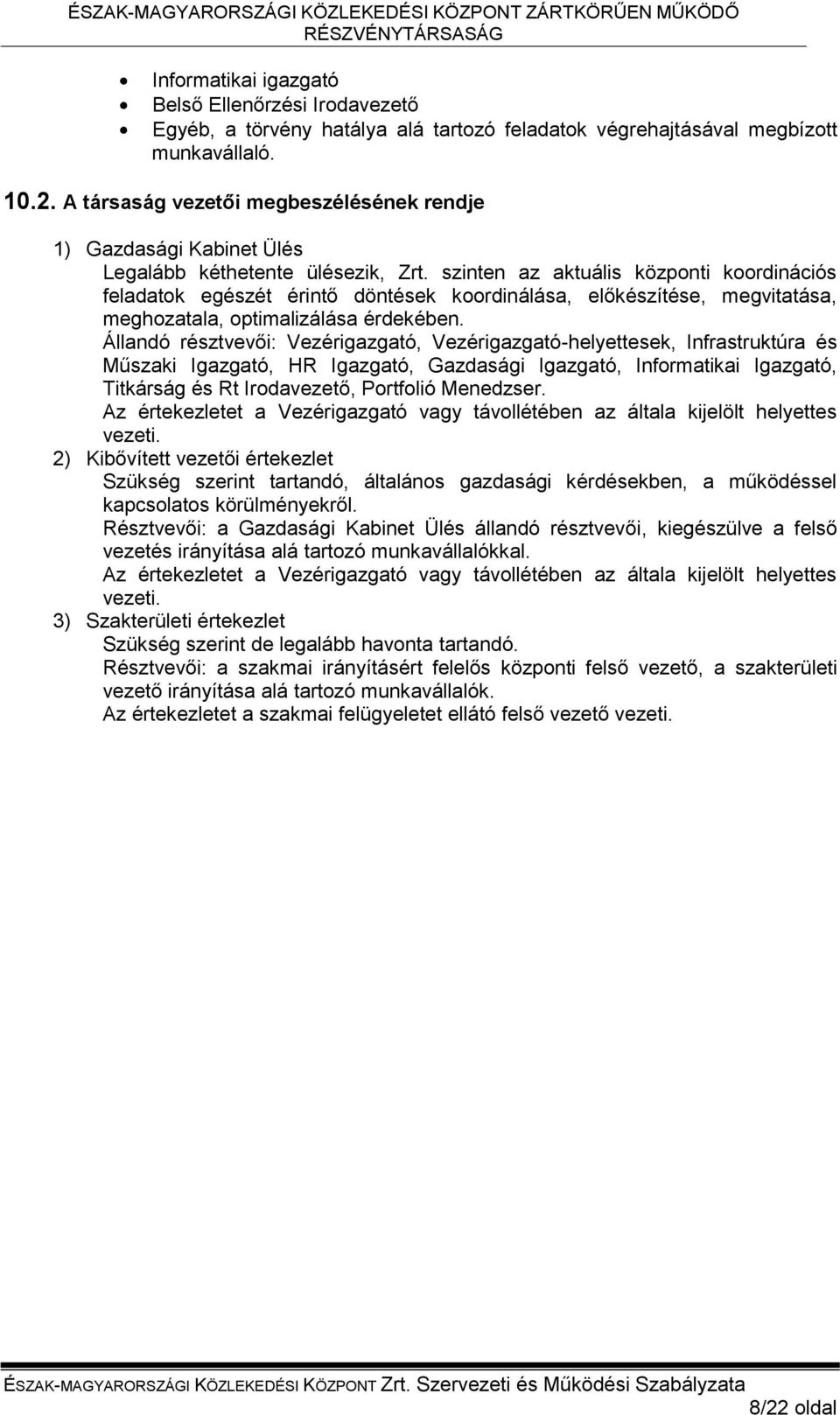 szinten az aktuális központi koordinációs feladatok egészét érintő döntések koordinálása, előkészítése, megvitatása, meghozatala, optimalizálása érdekében.